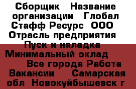 Сборщик › Название организации ­ Глобал Стафф Ресурс, ООО › Отрасль предприятия ­ Пуск и наладка › Минимальный оклад ­ 45 000 - Все города Работа » Вакансии   . Самарская обл.,Новокуйбышевск г.